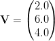 \mathbf{V} = \begin{pmatrix}
2.0 \ 6.0 \ 4.0\end{pmatrix}