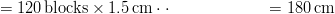 &= 120 \unit{blocks} \times 1.5 \unit{cm} \cdot\cdot
&= 180 \unit{cm}