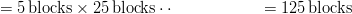 &= 5 \unit{blocks} \times 25 \unit{blocks} \cdot\cdot
&= 125 \unit{blocks}